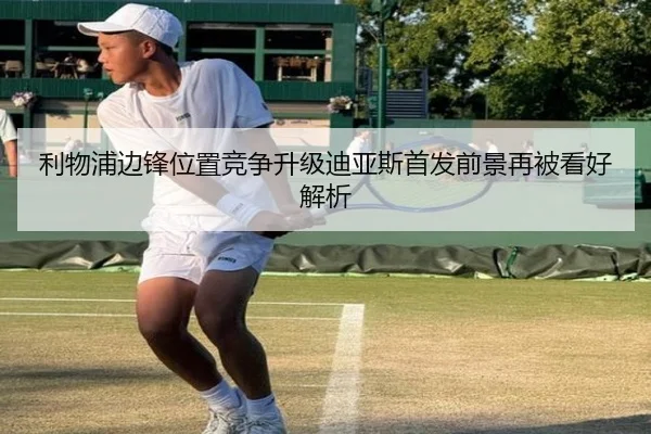 利物浦边锋位置竞争升级迪亚斯首发前景再被看好解析