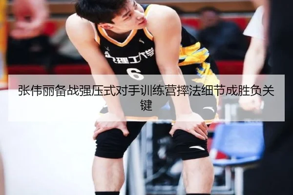 张伟丽备战强压式对手训练营摔法细节成胜负关键